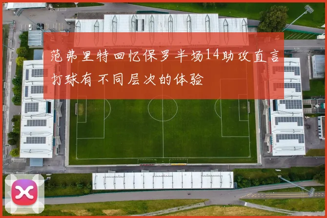 范弗里特回忆保罗半场14助攻直言打球有不同层次的体验